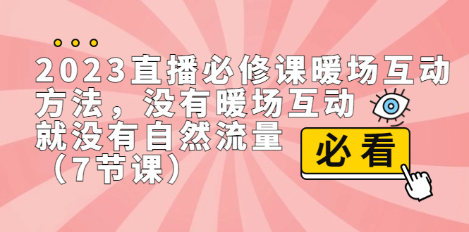 （7003期）2023直播·必修课暖场互动方法，没有暖场互动，就没有自然流量（7节课）-古龙岛网创
