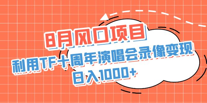 （6868期）8月风口项目，利用TF十周年演唱会录像变现，日入1000+，简单无脑操作-古龙岛网创