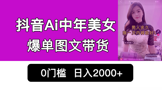 （6865期）抖音Ai中年美女爆单图文带货，最新玩法，0门槛发图文，日入2000+销量爆炸-古龙岛网创