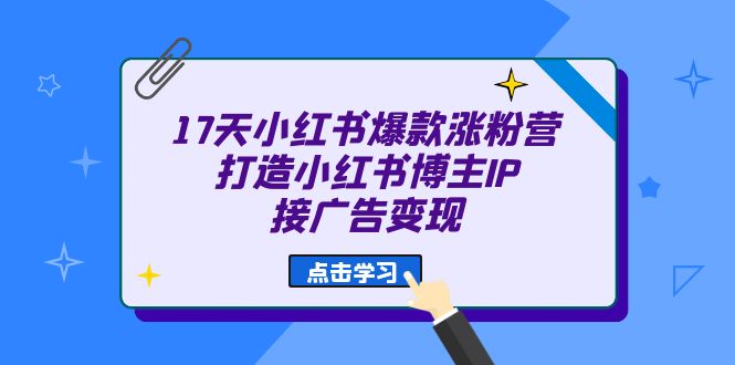 （6843期）17天 小红书爆款 涨粉营（广告变现方向）打造小红书博主IP、接广告变现-古龙岛网创