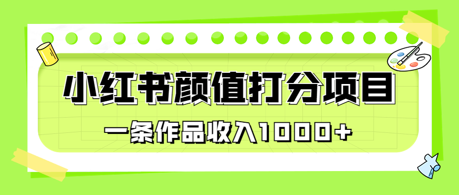 （6804期）适合0基础小白的小红书颜值打分项目，一条作品收入1000+-古龙岛网创