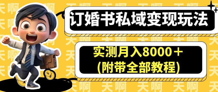 (6714期)订婚书私域变现玩法,实测月入8000+(附带全部教程)-古龙岛网创