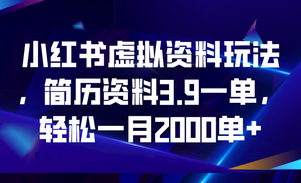 （6687期）小红书虚拟资料玩法，简历资料3.9一单，轻松一月2000单+-古龙岛网创