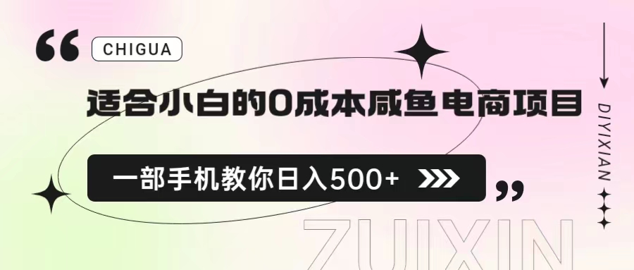 （6652期）适合小白的0成本咸鱼电商项目，一部手机，教你如何日入500+的保姆级教程-古龙岛网创