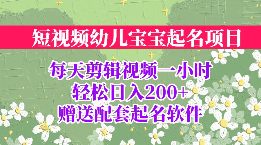 （6648期）短视频幼儿宝宝起名项目，全程投屏实操，赠送配套软件-古龙岛网创