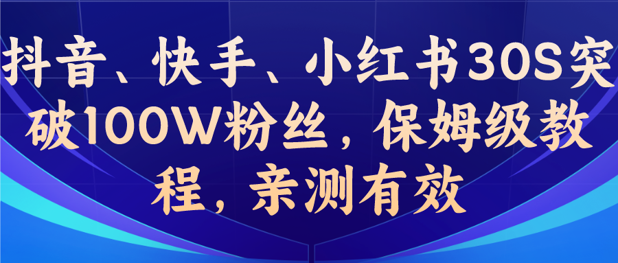 (6647期)教你一招，抖音、快手、小红书30S突破100W粉丝，保姆级教程，亲测有效-古龙岛网创