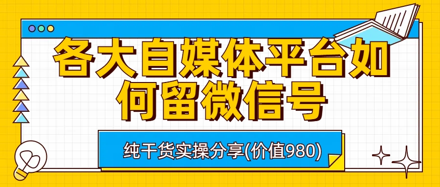 （6642期）各大自媒体平台如何留微信号，详细实操教学-古龙岛网创