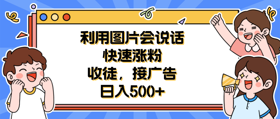 （6513期）利用会说话的图片快速涨粉，收徒，接广告日入500+-古龙岛网创