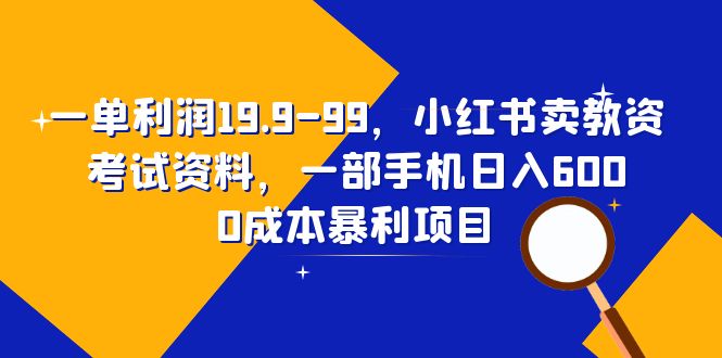（6495期）一单利润19.9-99，小红书卖教资考试资料，一部手机日入600（教程+资料）-古龙岛网创