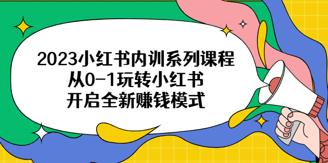 （6444期）2023小红书内训系列课程，从0-1玩转小红书，开启全新赚钱模式-古龙岛网创