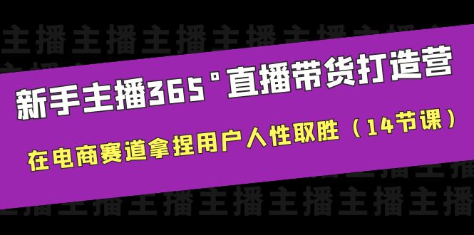 （6389期）新手主播365°直播带货·打造营，在电商赛道拿捏用户人性取胜（14节课）-古龙岛网创