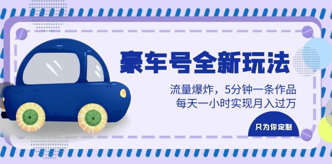 （6368期）豪车号全新玩法，流量爆炸，5分钟一条作品，每天一小时实现月入过万-古龙岛网创