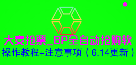 （6187期）大麦抢票_BP全自动抢购软_操作教程+注意事项（6.14更新）-古龙岛网创