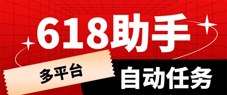 （6023期）多平台618任务助手，支持京东，淘宝，快手等软件内的17个活动的68个任务-古龙岛网创
