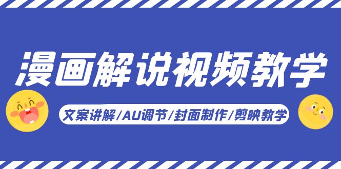 （5923期）漫画解说-视频教学基础课：文案讲解/AU调节/封面制作/剪映教学！-古龙岛网创