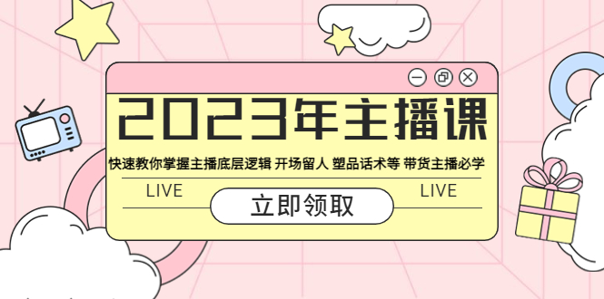（5887期）2023年主播课 快速教你掌握主播底层逻辑 开场留人 塑品话术等 带货主播必学-古龙岛网创