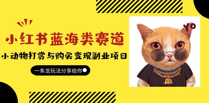 （5867期）小红书蓝海类赛道：小动物打赏与购买变现副业项目，一条龙玩法分享给你！-古龙岛网创