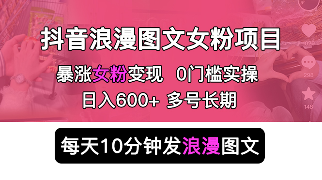 （5814期）抖音浪漫图文暴力涨女粉项目 简单0门槛 每天10分钟发图文 日入600+长期多号-古龙岛网创