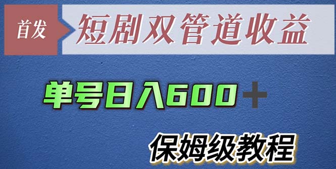 （5850期）单号日入600+最新短剧双管道收益【详细教程】-古龙岛网创
