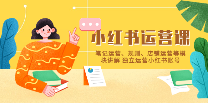 （5682期）小红书·运营课，笔记运营、规则、店铺运营等模块讲解 独立运营小红书账号-古龙岛网创