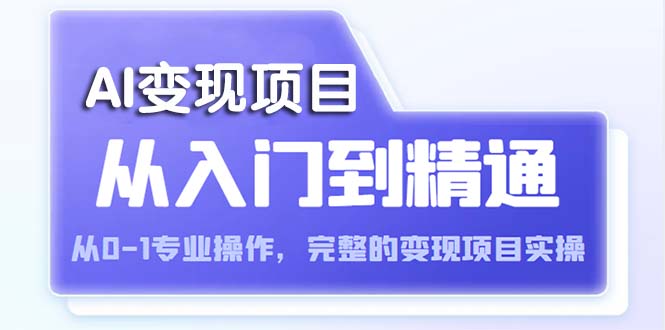 （5592期）AI从入门到精通 从0-1专业操作，完整的变现项目实操（视频+文档）-古龙岛网创