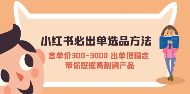 （5543期）小红书必出单选品方法：客单价300-3000 出单很稳定 带你挖掘高利润产品-古龙岛网创