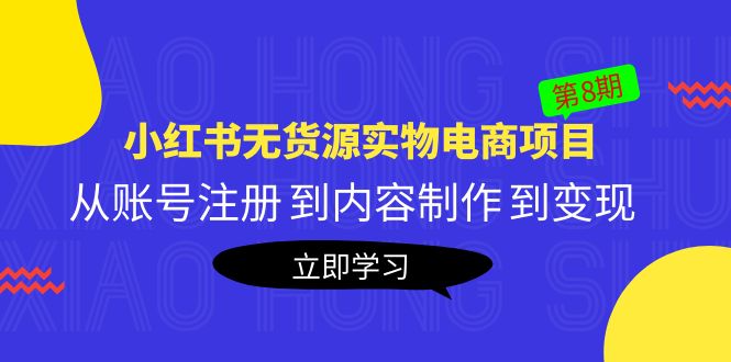 （5537期）黄岛主《小红书无货源实物电商项目》第8期：从账号注册 到内容制作 到变现-古龙岛网创