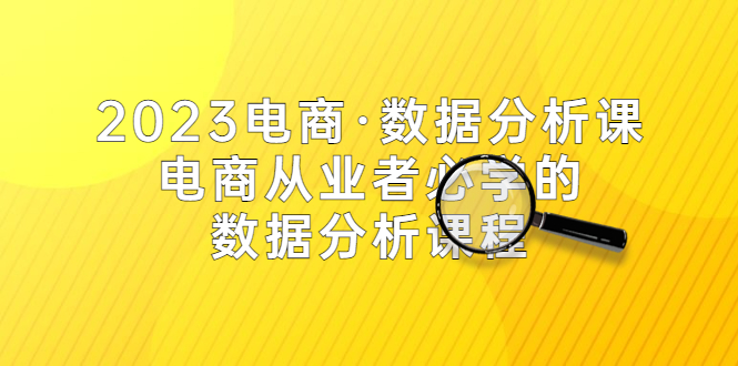 （5495期）2023电商·数据分析课，电商·从业者必学的数据分析课程（42节课）-古龙岛网创