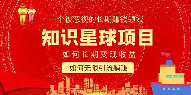 （5453期）知识星球变现项目二合一：如何长期赚钱+暴力引流躺赚，一个被忽视的领域-古龙岛网创