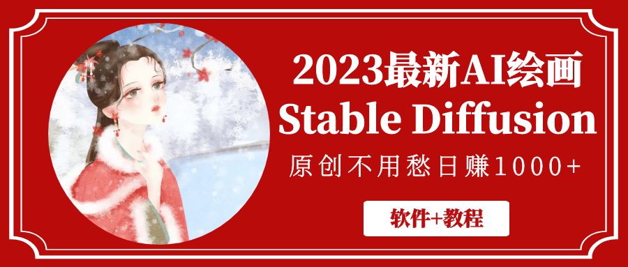 （5210期）2023最新AI绘画Stable Diffusion，原创不用愁日赚1000+【软件+教程】-古龙岛网创