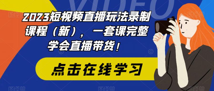 （6239期）2023短视频直播玩法录制课程（新），一套课完整学会直播带货！-古龙岛网创