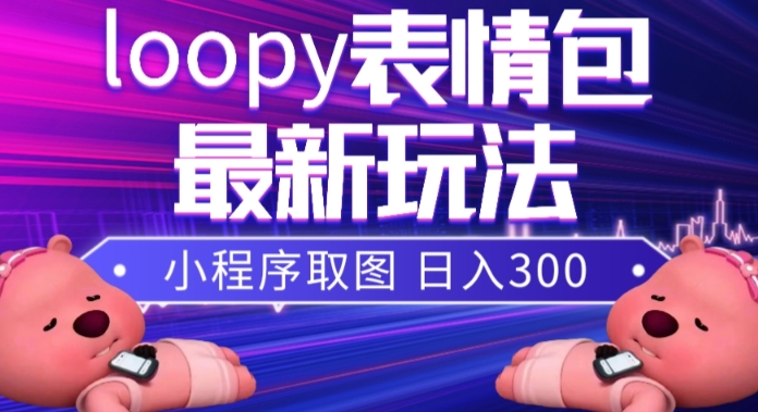 （7900期）小狸猫loopy表情包小程序取图玩法，最新出的表情包素材-古龙岛网创