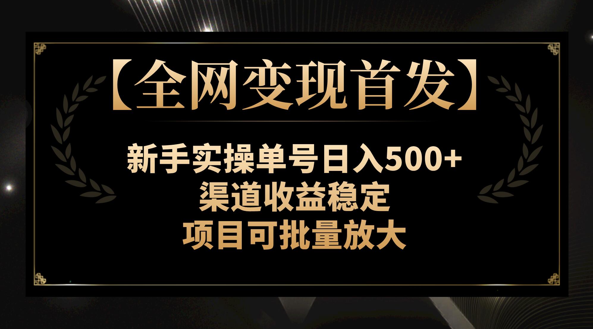 （7883期）【全网变现首发】新手实操单号日入500+，渠道收益稳定，项目可批量放大-古龙岛网创