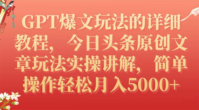（7600期）GPT爆文玩法的详细教程，今日头条原创文章玩法实操讲解，简单操作月入5000+-古龙岛网创