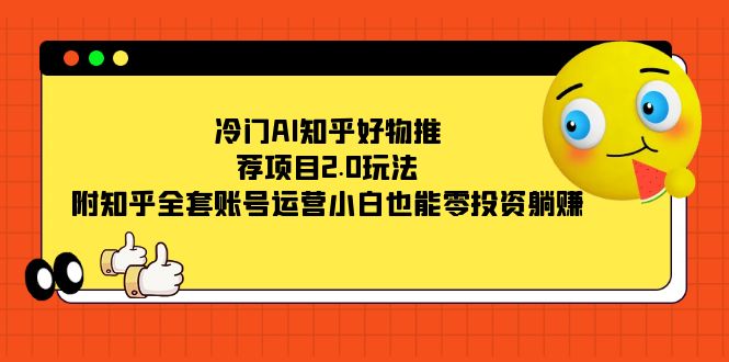 （7498期）冷门AI知乎好物推荐项目2.0玩法，附知乎全套账号运营，小白也能零投资躺赚-古龙岛网创