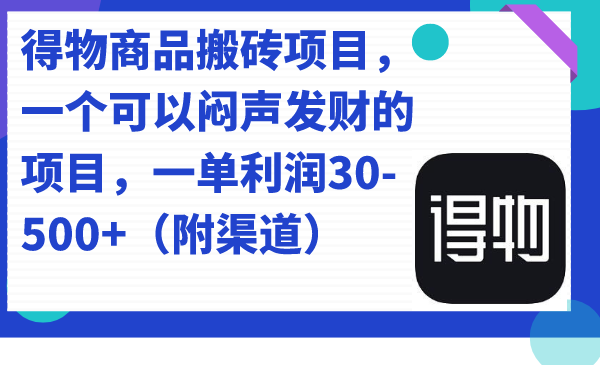 （7303期）得物商品搬砖项目，一个可以闷声发财的项目，一单利润30-500+（附渠道）-古龙岛网创
