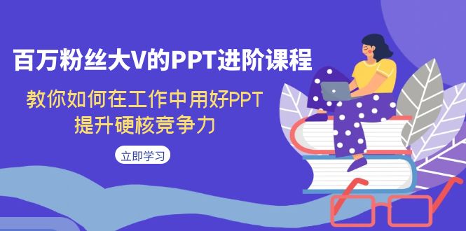 （7296期）百万粉丝大V的PPT进阶课程，教你如何在工作中用好PPT，提升硬核竞争力-古龙岛网创