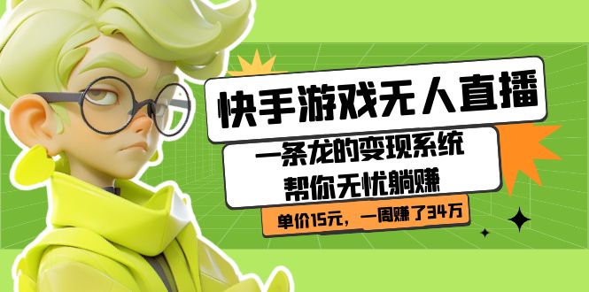 （7237期）快手游戏无人直播：一条龙的变现系统帮你无忧躺赚  单价15元，一周赚了34万-古龙岛网创
