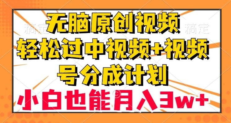 无脑原创视频,轻松过中视频+视频号分成计划,小白也能月入3w+【揭秘】 无脑原创视频,轻松过中视频+视频号分成计划,小白也能月入3w+【揭秘】