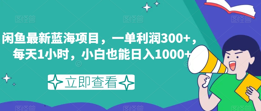 闲鱼最新蓝海项目，一单利润300+，每天1小时，小白也能日入1000+【揭秘】-古龙岛网创