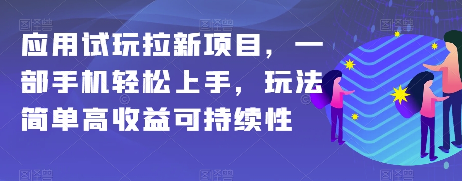 应用试玩拉新项目，一部手机轻松上手，玩法简单高收益可持续性【揭秘】-古龙岛网创