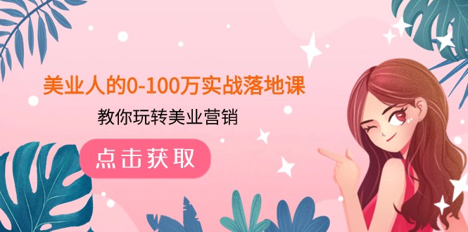 美业人的0-100万实战落地课，教你玩转美业营销（43节课）-古龙岛网创