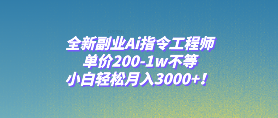 （7998期）全新副业Ai指令工程师，单价200-1w不等，小白轻松月入3000+！-古龙岛网创