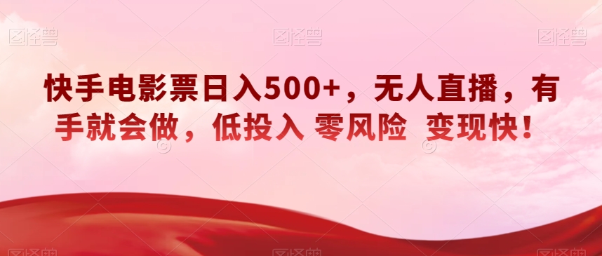 快手电影票日入500+，无人直播，有手就会做，低投入零风险变现快！【揭秘】-古龙岛网创