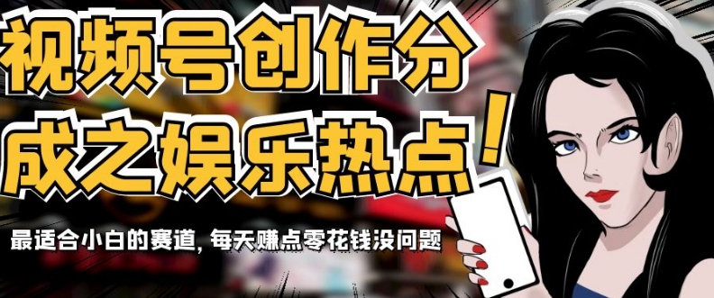 视频号创作分成之娱乐热点,最适合小白的赛道,每天赚点零花钱没问题【揭秘】 视频号创作分成之娱乐热点,最适合小白的赛道,每天赚点零花钱没问题【揭秘】