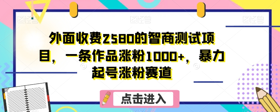 外面收费2580的智商测试项目,一条作品涨粉1000+,暴力起号涨粉赛道【揭秘】 外面收费2580的智商测试项目,一条作品涨粉1000+,暴力起号涨粉赛道【揭秘】