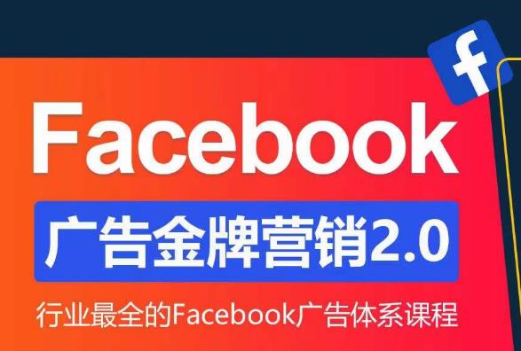 Facebook广告营销体系化教程，Facebook广告金牌营销2.0，行业最全的Facebook广告体系课程-古龙岛网创