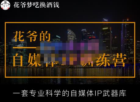 花爷的自媒体IP训练营【14期】,一套专业科学的自媒体IP武器库（更新2023年3月）-古龙岛网创