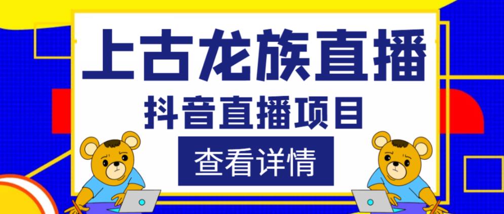 外面收费1980的抖音上古龙族直播项目，可虚拟人直播，抖音报白，实时互动直播-古龙岛网创