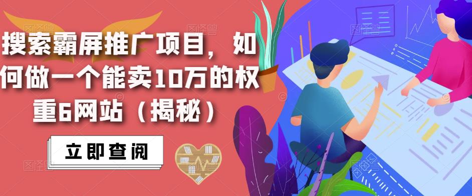 搜索霸屏推广项目，如何做一个能卖10万的权重6网站（揭秘）-古龙岛网创
